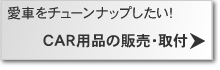 愛車をチューンナップしたい！　CAR用品の販売・取付＞