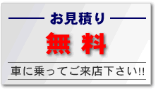 お見積もり 無料 車に乗ってご来店下さい!!